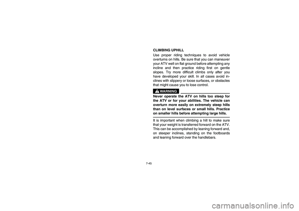 YAMAHA GRIZZLY 660 2003  Manuale de Empleo (in Spanish) 7-45
CLIMBING UPHILL 
Use proper riding techniques to avoid vehicle
overturns on hills. Be sure that you can maneuver
your ATV well on flat ground before attempting any
incline and then practice ridin