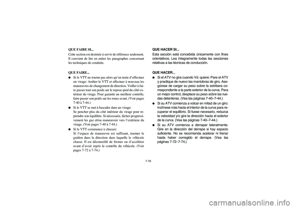 YAMAHA GRIZZLY 660 2003  Manuale de Empleo (in Spanish) 7-76
QUE FAIRE SI... 
Cette section est destinée à servir de référence seulement.
Il convient de lire en entier les paragraphes concernant
les techniques de conduite.
QUE FAIRE... 
Si le VTT ne t