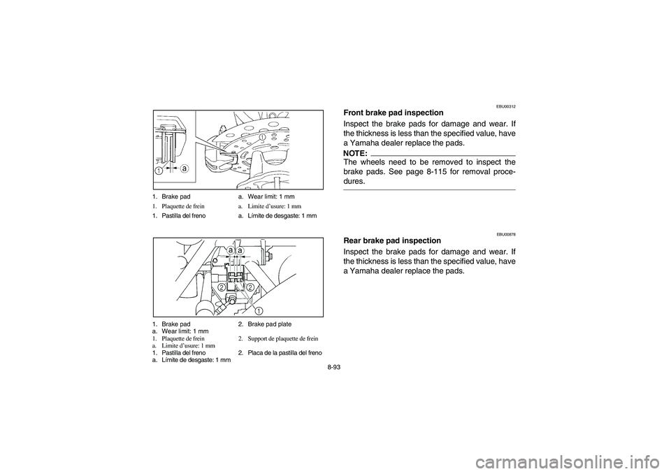 YAMAHA GRIZZLY 660 2003 Manuale de Empleo (in Spanish) 8-93 1. Brake pad a. Wear limit: 1 mm
1. Plaquette de frein a. Limite d’usure: 1 mm
1. Pastilla del freno a. Límite de desgaste: 1 mm
1. Brake pad 2. Brake pad plate
a. Wear limit: 1 mm
1. Plaquett YAMAHA GRIZZLY 660 2003 Manuale de Empleo (in Spanish) 8-93 1. Brake pad a. Wear limit: 1 mm
1. Plaquette de frein a. Limite d’usure: 1 mm
1. Pastilla del freno a. Límite de desgaste: 1 mm
1. Brake pad 2. Brake pad plate
a. Wear limit: 1 mm
1. Plaquett