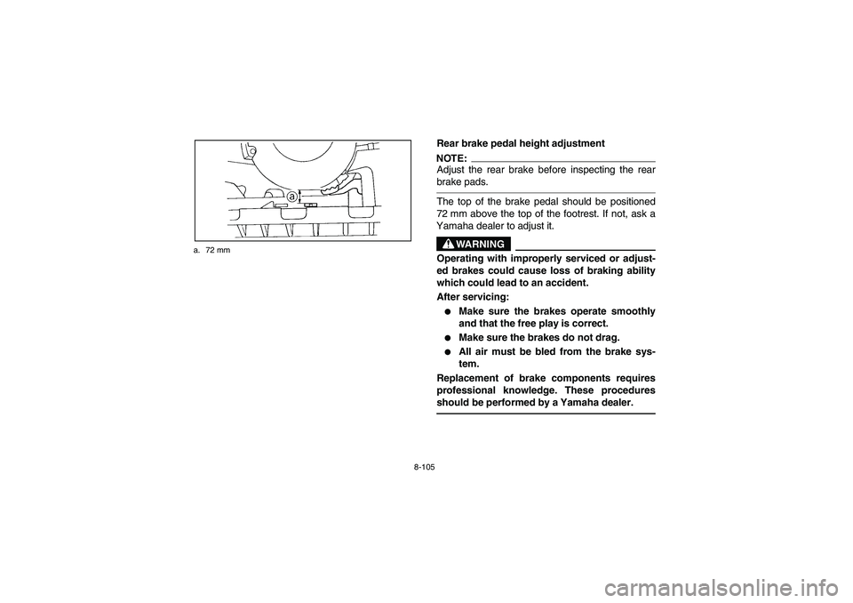 YAMAHA GRIZZLY 660 2003 Manuale de Empleo (in Spanish) 8-105 a. 72 mm
Rear brake pedal height adjustmentNOTE:_ Adjust the rear brake before inspecting the rear
brake pads. _The top of the brake pedal should be positioned
72 mm above the top of the footres YAMAHA GRIZZLY 660 2003 Manuale de Empleo (in Spanish) 8-105 a. 72 mm
Rear brake pedal height adjustmentNOTE:_ Adjust the rear brake before inspecting the rear
brake pads. _The top of the brake pedal should be positioned
72 mm above the top of the footres