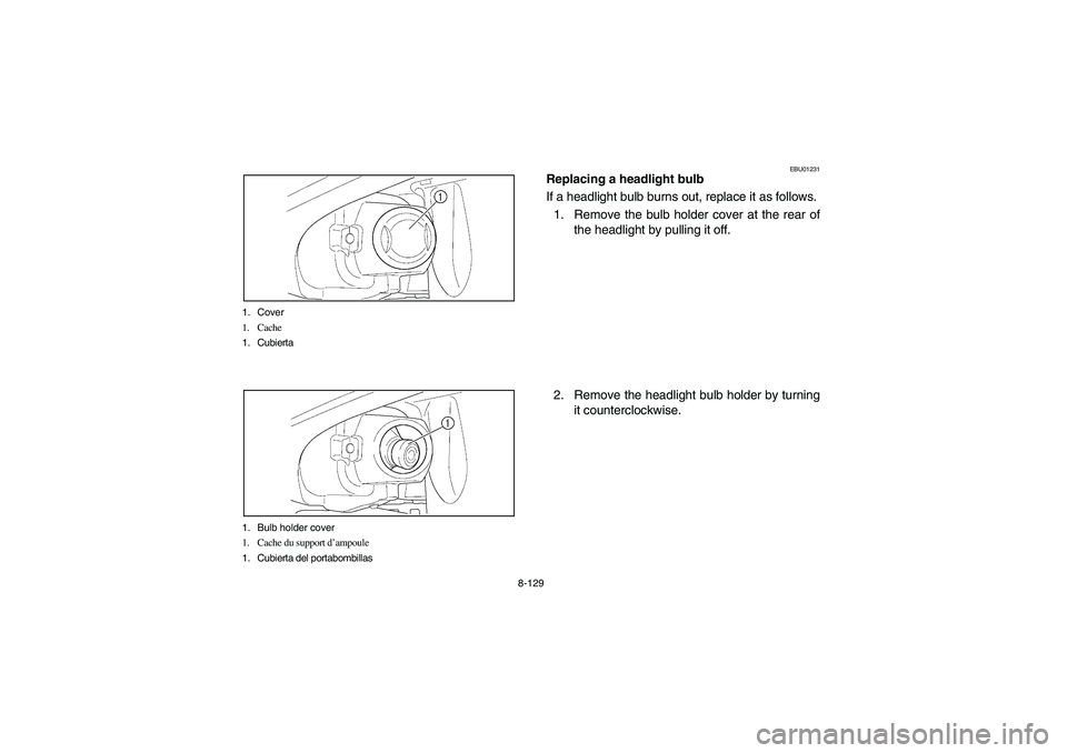 YAMAHA GRIZZLY 660 2003  Manuale de Empleo (in Spanish) 8-129 1. Cover
1. Cache
1. Cubierta
1. Bulb holder cover
1. Cache du support d’ampoule
1. Cubierta del portabombillas
EBU01231
Replacing a headlight bulb
If a headlight bulb burns out, replace it as