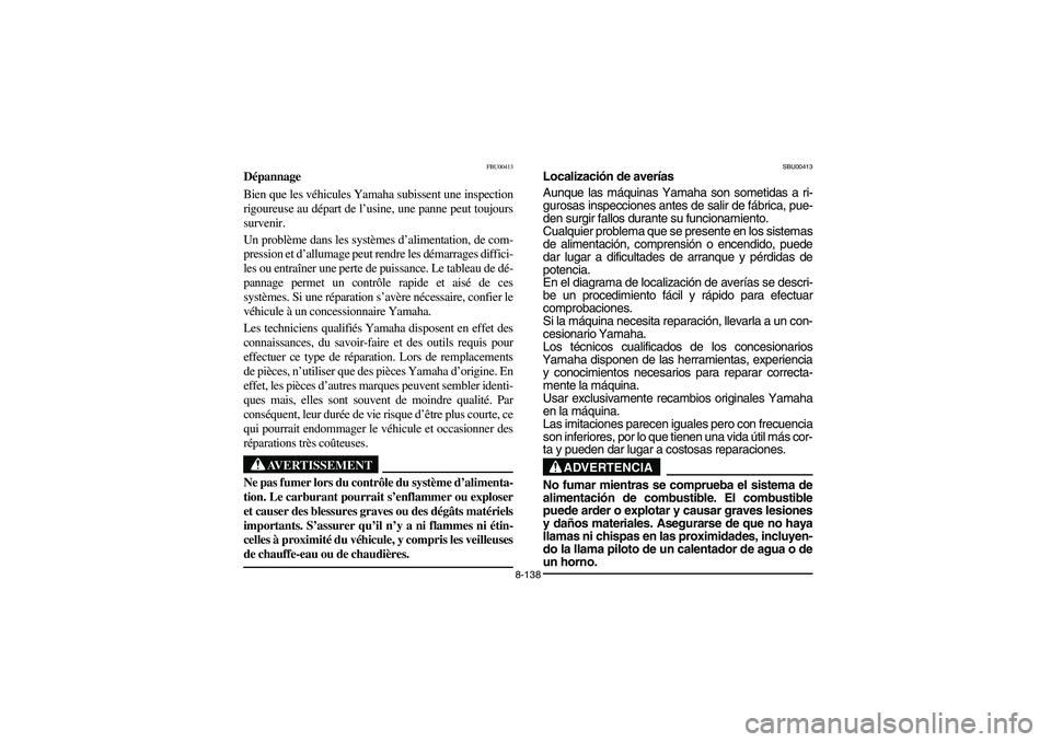 YAMAHA GRIZZLY 660 2003 Manuale de Empleo (in Spanish) 8-138
FBU00413
Dépannage
Bien que les véhicules Yamaha subissent une inspection
rigoureuse au départ de l’usine, une panne peut toujours
survenir.
Un problème dans les systèmes d’alimentatio YAMAHA GRIZZLY 660 2003 Manuale de Empleo (in Spanish) 8-138
FBU00413
Dépannage
Bien que les véhicules Yamaha subissent une inspection
rigoureuse au départ de l’usine, une panne peut toujours
survenir.
Un problème dans les systèmes d’alimentatio