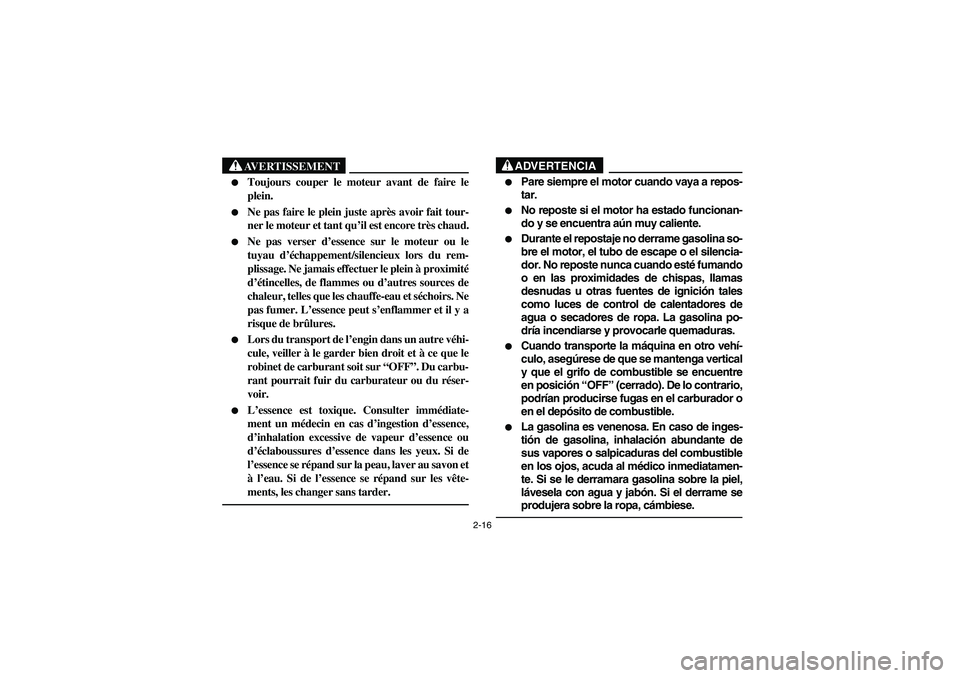 YAMAHA GRIZZLY 660 2003  Manuale de Empleo (in Spanish) 2-16
AVERTISSEMENT
_ 
Toujours couper le moteur avant de faire le
plein.

Ne pas faire le plein juste après avoir fait tour-
ner le moteur et tant qu’il est encore très chaud.

Ne pas verser d