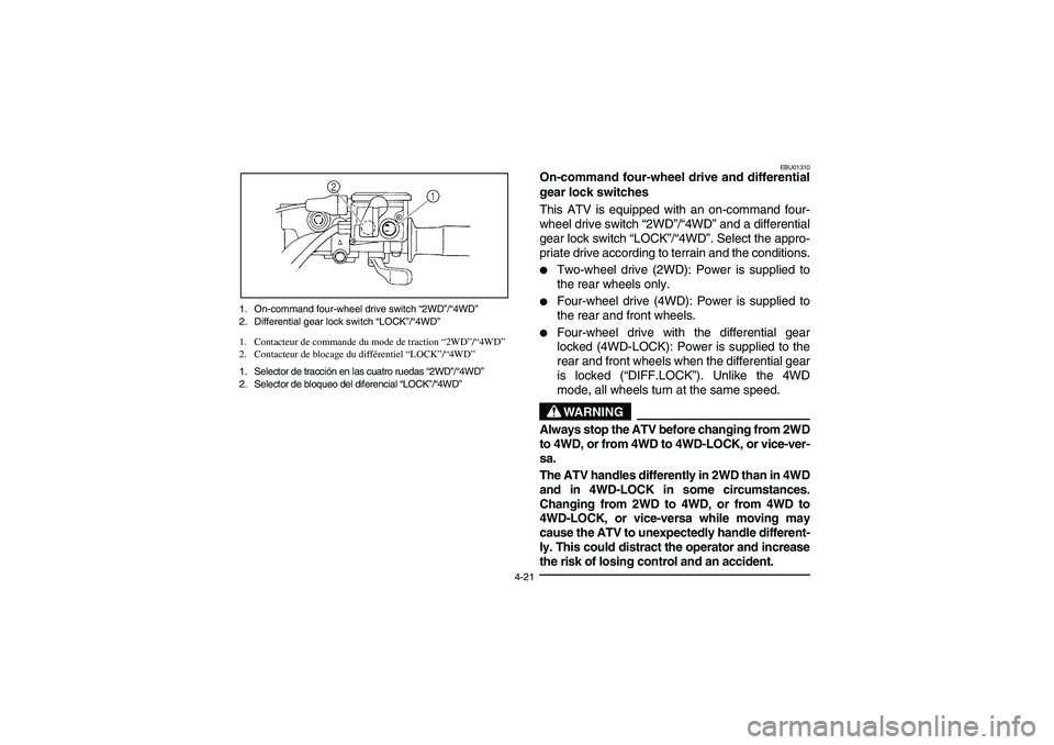 YAMAHA GRIZZLY 660 2003 Manuale de Empleo (in Spanish) 4-21 1. On-command four-wheel drive switch “2WD”/“4WD”
2. Differential gear lock switch “LOCK”/“4WD”
1. Contacteur de commande du mode de traction “2WD”/“4WD”
2. Contacteur de YAMAHA GRIZZLY 660 2003 Manuale de Empleo (in Spanish) 4-21 1. On-command four-wheel drive switch “2WD”/“4WD”
2. Differential gear lock switch “LOCK”/“4WD”
1. Contacteur de commande du mode de traction “2WD”/“4WD”
2. Contacteur de