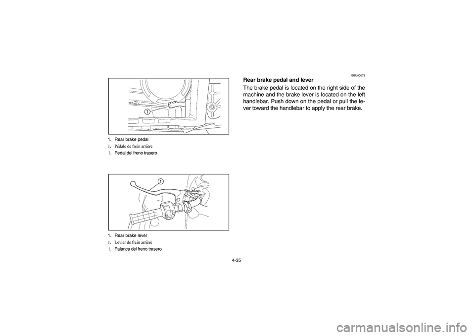 YAMAHA GRIZZLY 660 2003 Manuale de Empleo (in Spanish) 4-35 1. Rear brake pedal
1. Pédale de frein arrière
1. Pedal del freno trasero
1. Rear brake lever
1. Levier de frein arrière
1. Palanca del freno trasero
EBU00073
Rear brake pedal and lever
The br YAMAHA GRIZZLY 660 2003 Manuale de Empleo (in Spanish) 4-35 1. Rear brake pedal
1. Pédale de frein arrière
1. Pedal del freno trasero
1. Rear brake lever
1. Levier de frein arrière
1. Palanca del freno trasero
EBU00073
Rear brake pedal and lever
The br