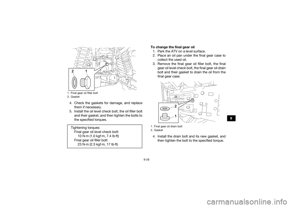 YAMAHA GRIZZLY 700 2022 Owners Manual 9-26
9
4. Check the gaskets for damage, and replace
them if necessary.
5. Install the oil level check bolt, the oil filler bolt and their gasket, and then tighten the bolts to
the specified torques. T YAMAHA GRIZZLY 700 2022 Owners Manual 9-26
9
4. Check the gaskets for damage, and replace
them if necessary.
5. Install the oil level check bolt, the oil filler bolt and their gasket, and then tighten the bolts to
the specified torques. T
