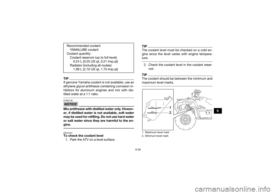 YAMAHA GRIZZLY 700 2022  Owners Manual 9-30
9
TIPIf genuine Yamaha coolant is not available, use an
ethylene glycol antifreeze containing corrosion in-
hibitors for aluminum engines and mix with dis-
tilled water at a 1:1 ratio. NOTICEECB0