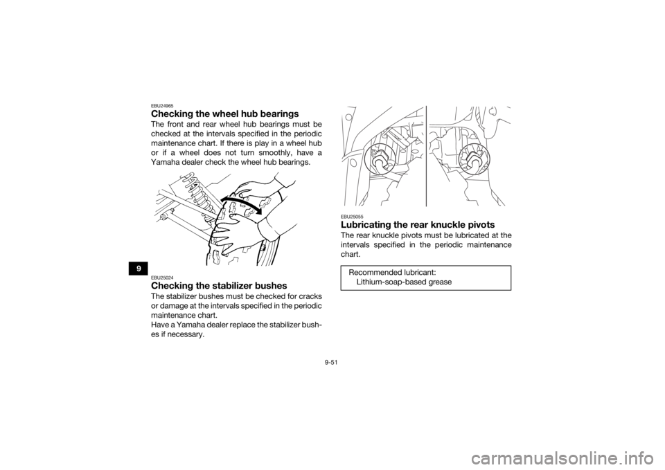 YAMAHA GRIZZLY 700 2022  Owners Manual 9-51
9
EBU24965Checking the wheel hub bearingsThe front and rear wheel hub bearings must be
checked at the intervals specified in the periodic
maintenance chart. If there is play in a wheel hub
or if 