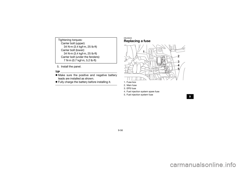 YAMAHA GRIZZLY 700 2022 Owners Manual 9-56
9
5. Install the panel.
TIP
Make sure the positive and negative battery
leads are installed as shown.
Fully charge the battery before installing it.
EBU30525Replacing a fuse
Tightening to YAMAHA GRIZZLY 700 2022 Owners Manual 9-56
9
5. Install the panel.
TIP
Make sure the positive and negative battery
leads are installed as shown.
Fully charge the battery before installing it.
EBU30525Replacing a fuse
Tightening to
