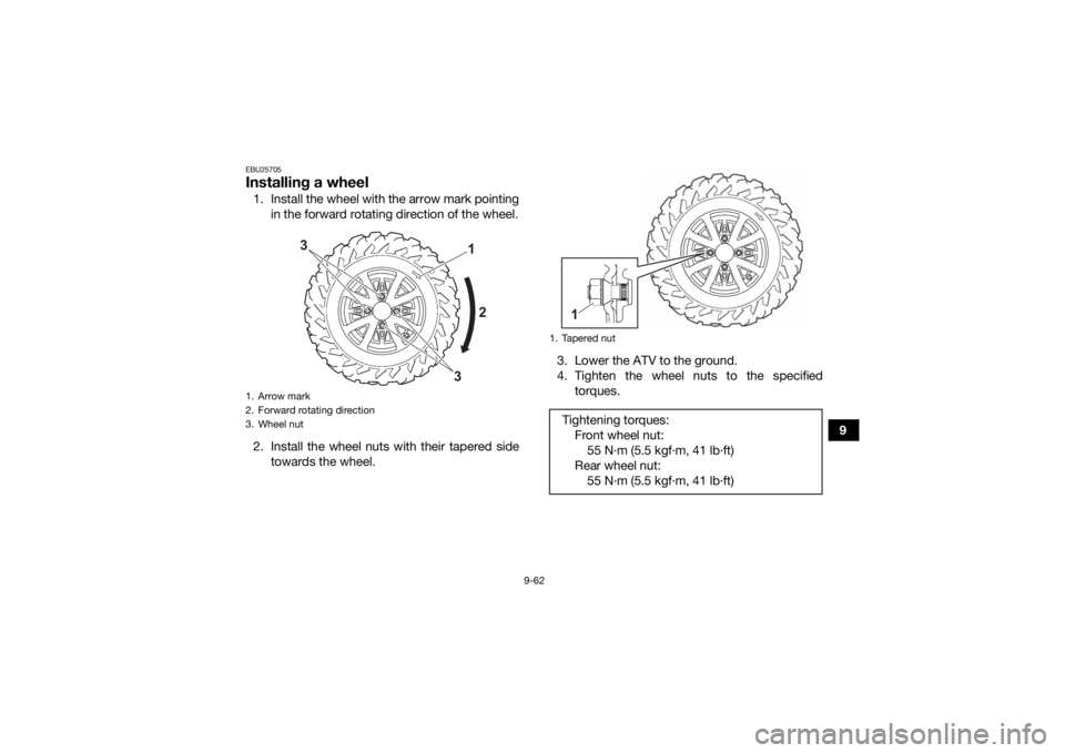 YAMAHA GRIZZLY 700 2022  Owners Manual 9-62
9
EBU25705Installing a wheel1. Install the wheel with the arrow mark pointingin the forward rotating direction of the wheel.
2. Install the wheel nuts with their tapered side towards the wheel. 3