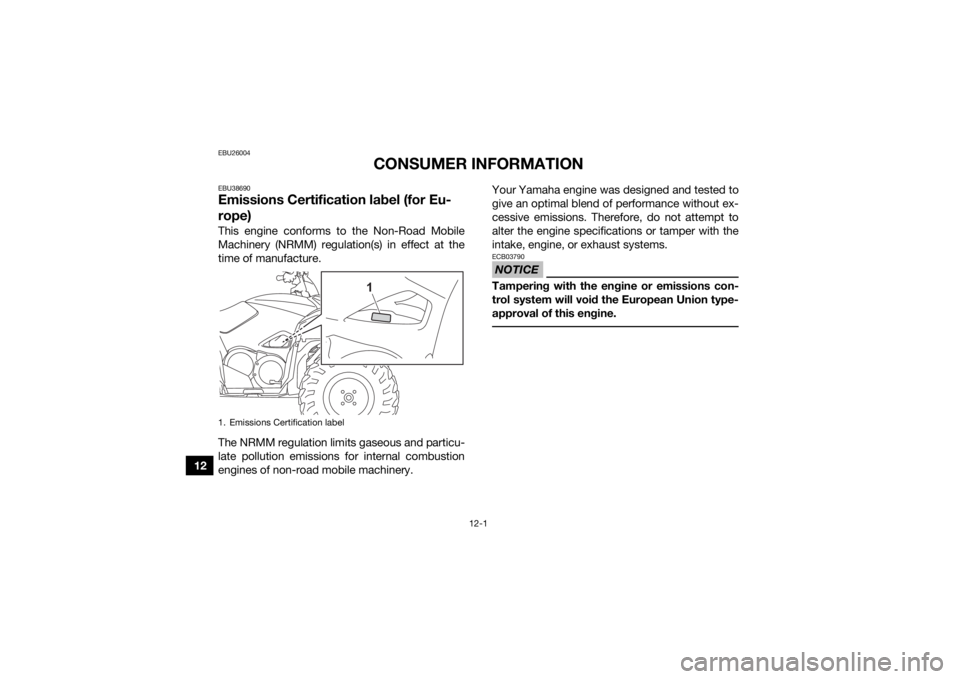 YAMAHA GRIZZLY 700 2022 Repair Manual 12-1
12
EBU26004
CONSUMER INFORMATION
EBU38690Emissions Certification label (for Eu-
rope)This engine conforms to the Non-Road Mobile
Machinery (NRMM) regulation(s) in effect at the
time of manufactur YAMAHA GRIZZLY 700 2022 Repair Manual 12-1
12
EBU26004
CONSUMER INFORMATION
EBU38690Emissions Certification label (for Eu-
rope)This engine conforms to the Non-Road Mobile
Machinery (NRMM) regulation(s) in effect at the
time of manufactur