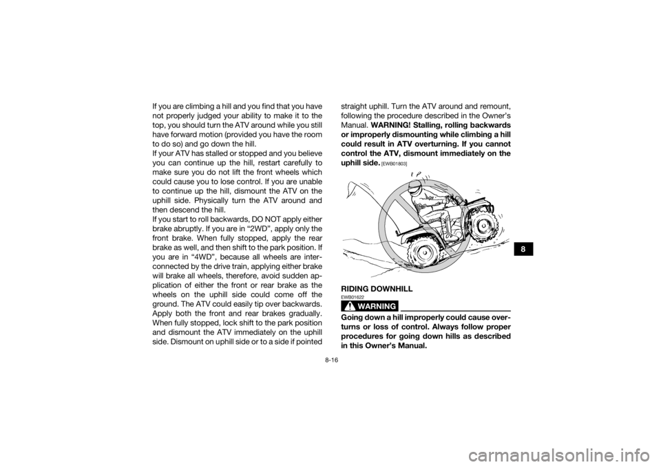YAMAHA GRIZZLY 700 2022 User Guide 8-16
8
If you are climbing a hill and you find that you have
not properly judged your ability to make it to the
top, you should turn the ATV around while you still
have forward motion (provided you ha YAMAHA GRIZZLY 700 2022 User Guide 8-16
8
If you are climbing a hill and you find that you have
not properly judged your ability to make it to the
top, you should turn the ATV around while you still
have forward motion (provided you ha