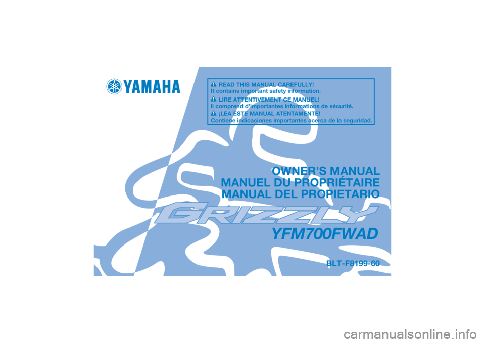 YAMAHA GRIZZLY 700 2022 Manuale de Empleo (in Spanish) DIC183
YFM700FWAD
OWNER’S MANUAL
MANUEL DU PROPRIÉTAIRE MANUAL DEL PROPIETARIO
BLT-F8199-60
READ THIS MANUAL CAREFULLY!
It contains important safety information.
LIRE ATTENTIVEMENT CE MANUEL!
Il co YAMAHA GRIZZLY 700 2022 Manuale de Empleo (in Spanish) DIC183
YFM700FWAD
OWNER’S MANUAL
MANUEL DU PROPRIÉTAIRE MANUAL DEL PROPIETARIO
BLT-F8199-60
READ THIS MANUAL CAREFULLY!
It contains important safety information.
LIRE ATTENTIVEMENT CE MANUEL!
Il co