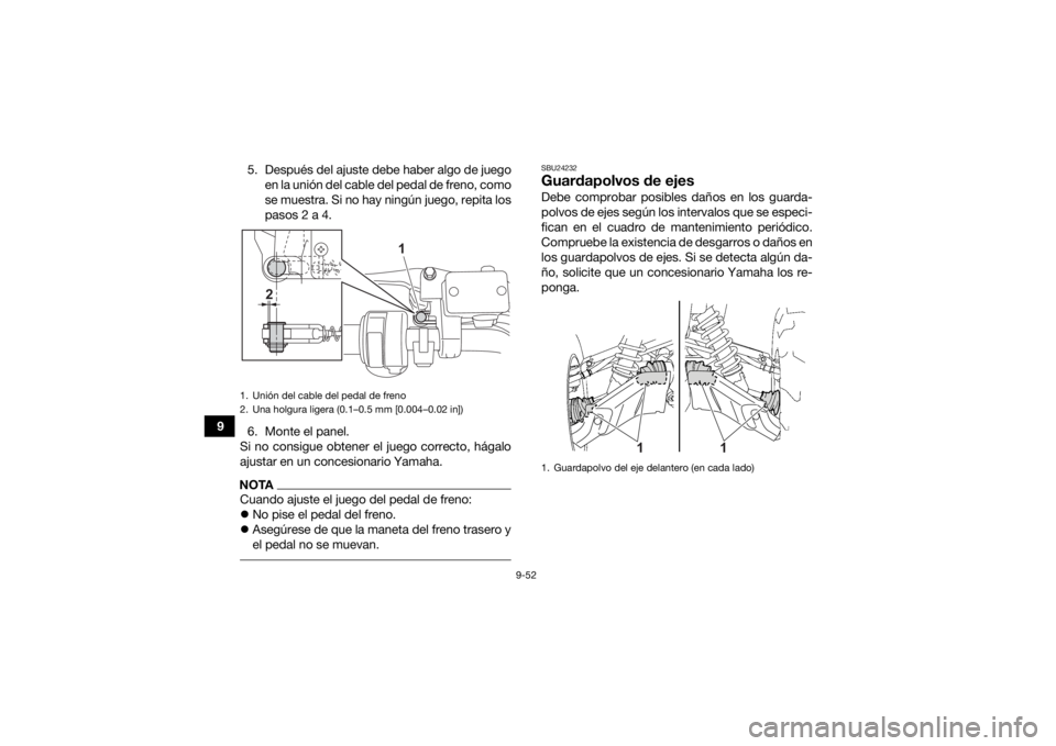 YAMAHA GRIZZLY 700 2022  Manuale de Empleo (in Spanish) 9-52
95. Después del ajuste debe haber algo de juego
en la unión del cable del pedal de freno, como
se muestra. Si no hay ningún juego, repita los
pasos 2 a 4.
6. Monte el panel.
Si no consigue obt