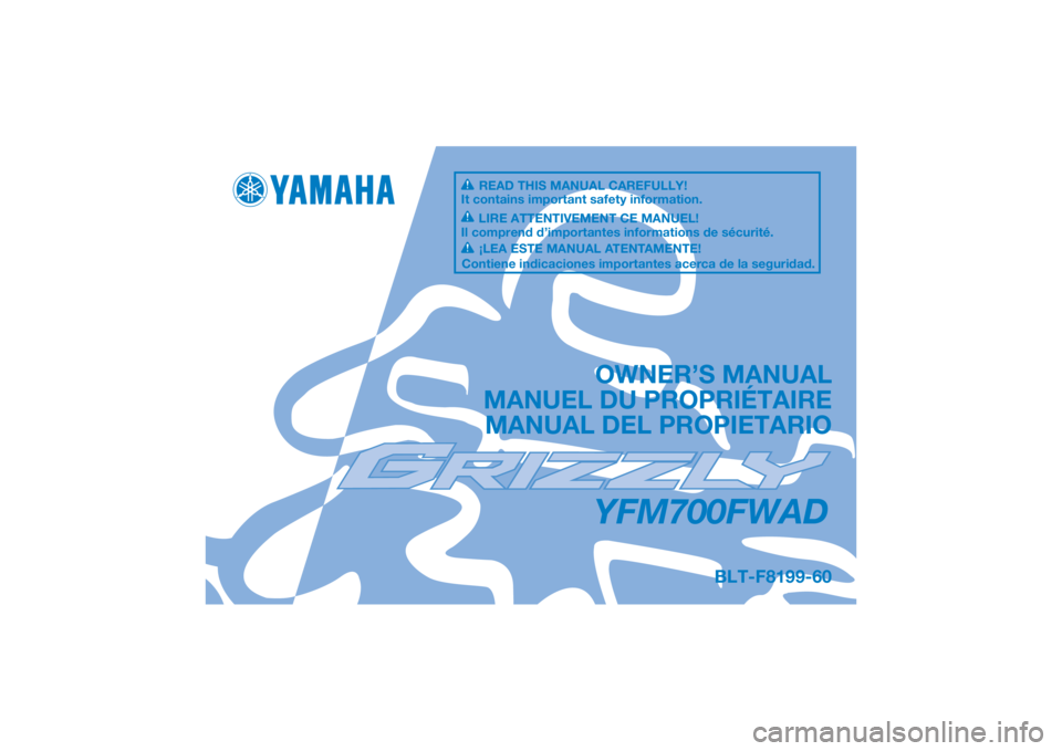 YAMAHA GRIZZLY 700 2022  Notices Demploi (in French) DIC183
YFM700FWAD
OWNER’S MANUAL
MANUEL DU PROPRIÉTAIRE MANUAL DEL PROPIETARIO
BLT-F8199-60
READ THIS MANUAL CAREFULLY!
It contains important safety information.
LIRE ATTENTIVEMENT CE MANUEL!
Il co