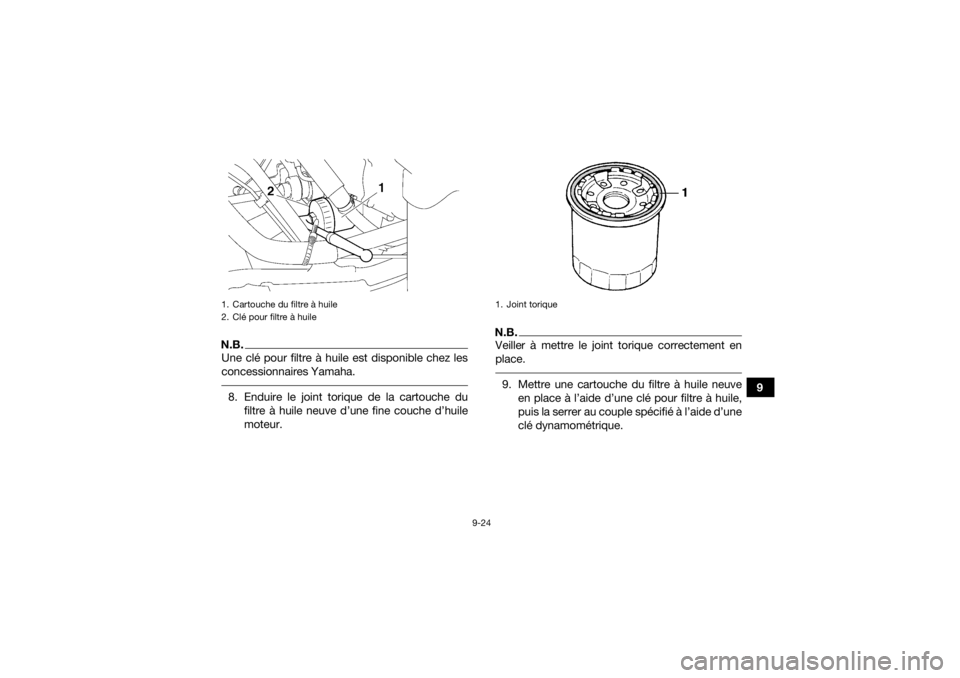 YAMAHA GRIZZLY 700 2022  Notices Demploi (in French) 9-24
9
N.B.Une clé pour filtre à huile est disponible chez les
concessionnaires Yamaha. 8. Enduire le joint torique de la cartouche dufiltre à huile neuve d’une fine couche d’huile
moteur.
N.B.