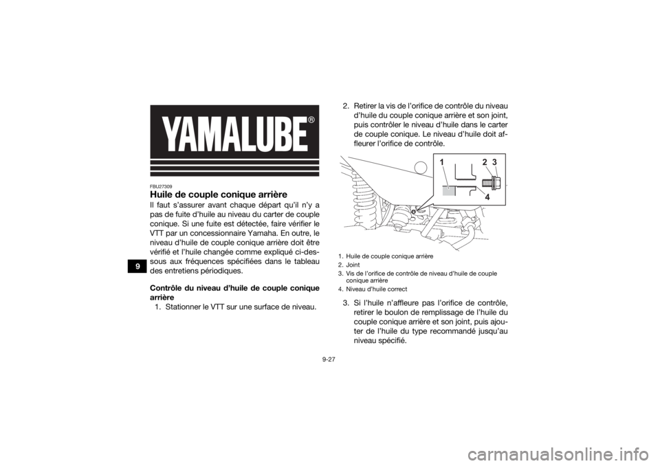 YAMAHA GRIZZLY 700 2022 Notices Demploi (in French) 9-27
9
FBU27309Huile de couple conique arrièreIl faut s’assurer avant chaque départ qu’il n’y a
pas de fuite d’huile au niveau du carter de couple
conique. Si une fuite est détectée, faire YAMAHA GRIZZLY 700 2022 Notices Demploi (in French) 9-27
9
FBU27309Huile de couple conique arrièreIl faut s’assurer avant chaque départ qu’il n’y a
pas de fuite d’huile au niveau du carter de couple
conique. Si une fuite est détectée, faire