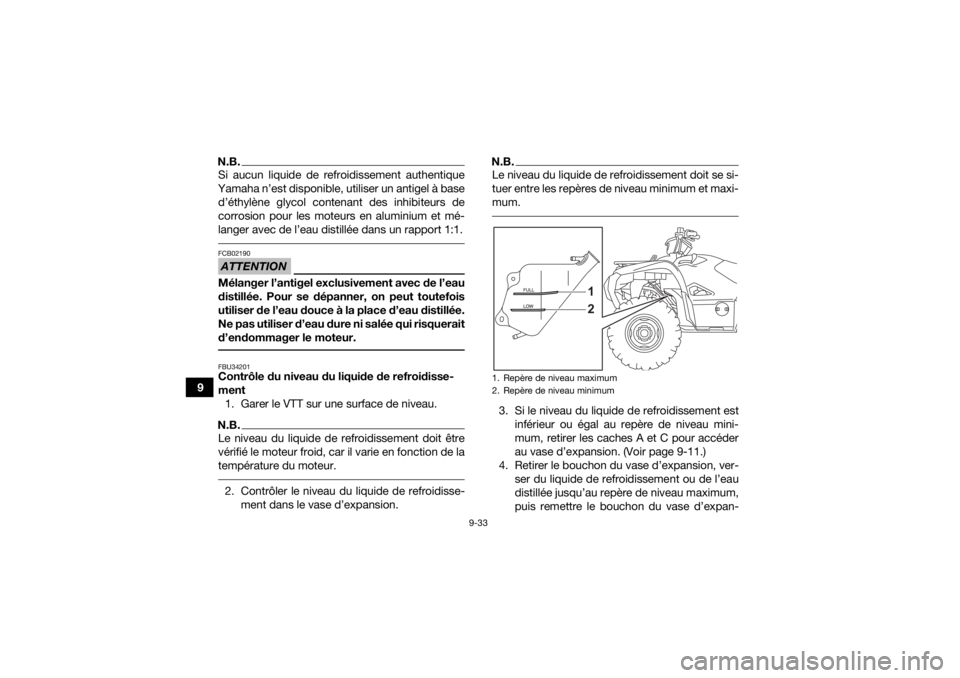 YAMAHA GRIZZLY 700 2022 Notices Demploi (in French) 9-33
9
N.B.Si aucun liquide de refroidissement authentique
Yamaha n’est disponible, utiliser un antigel à base d’éthylène glycol contenant des inhibiteurs de
corrosion pour les moteurs en alumi YAMAHA GRIZZLY 700 2022 Notices Demploi (in French) 9-33
9
N.B.Si aucun liquide de refroidissement authentique
Yamaha n’est disponible, utiliser un antigel à base d’éthylène glycol contenant des inhibiteurs de
corrosion pour les moteurs en alumi