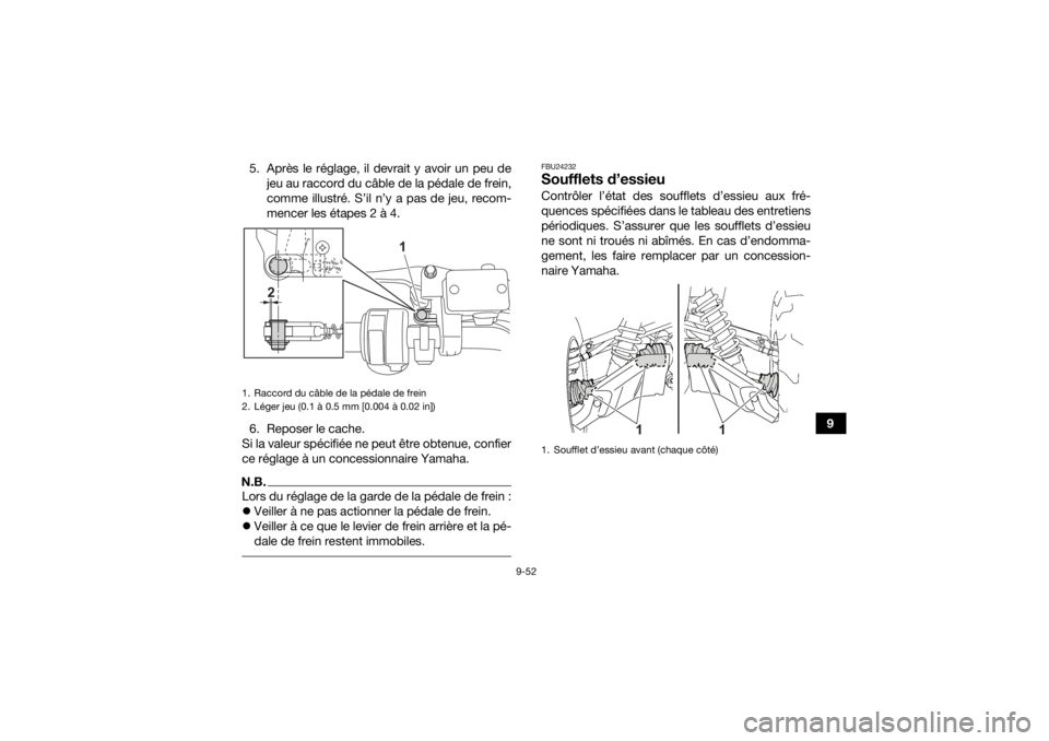 YAMAHA GRIZZLY 700 2022  Notices Demploi (in French) 9-52
9
5. Après le réglage, il devrait y avoir un peu de
jeu au raccord du câble de la pédale de frein,
comme illustré. S’il n’y a pas de jeu, recom-
mencer les étapes 2 à 4.
6. Reposer le 