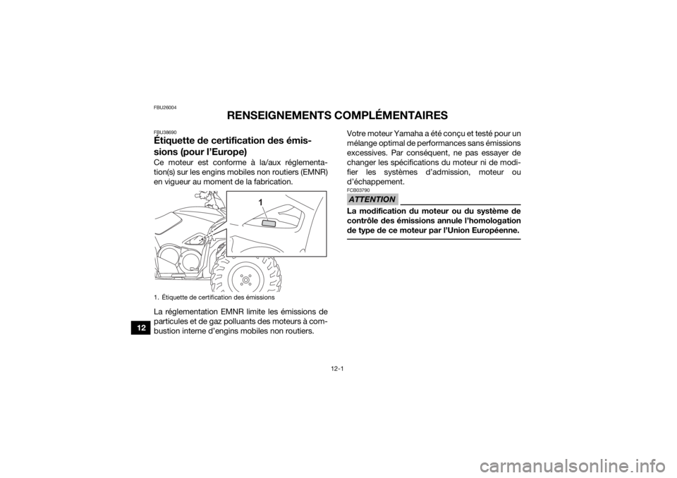 YAMAHA GRIZZLY 700 2022  Notices Demploi (in French) 12-1
12
FBU26004
RENSEIGNEMENTS COMPLÉMENTAIRES
FBU38690Étiquette de certification des émis-
sions (pour l’Europe)Ce moteur est conforme à la/aux réglementa-
tion(s) sur les engins mobiles non 