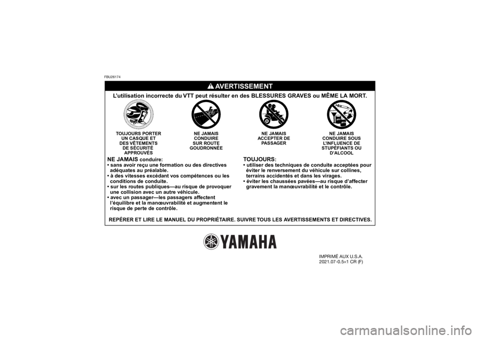 YAMAHA GRIZZLY 700 2022 Notices Demploi (in French) FBU26174
TOUJOURS
:
• utiliser des techniques de conduite acceptées pour
éviter le renversement du véhicule sur collines,
terrains accidentés et dans les virages.
• éviter les chaussées YAMAHA GRIZZLY 700 2022 Notices Demploi (in French) FBU26174
TOUJOURS
:
• utiliser des techniques de conduite acceptées pour
éviter le renversement du véhicule sur collines,
terrains accidentés et dans les virages.
• éviter les chaussées
