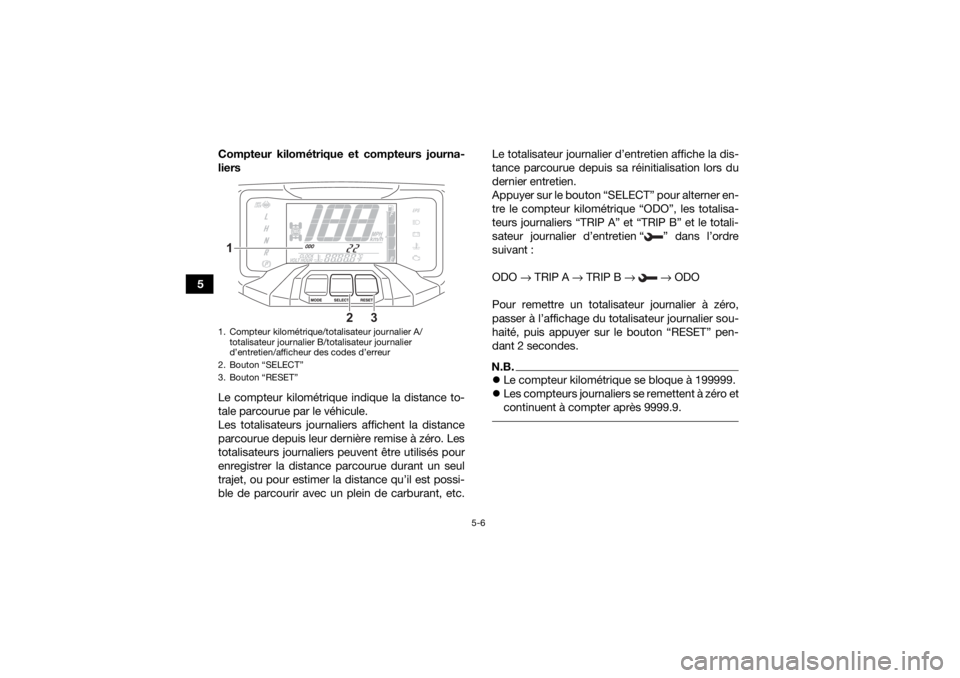 YAMAHA GRIZZLY 700 2022 Notices Demploi (in French) 5-6
5Compteur kilométrique et compteurs journa-
liers
Le compteur kilométrique indique la distance to-
tale parcourue par le véhicule.
Les totalisateurs journaliers affichent la distance
parcourue YAMAHA GRIZZLY 700 2022 Notices Demploi (in French) 5-6
5Compteur kilométrique et compteurs journa-
liers
Le compteur kilométrique indique la distance to-
tale parcourue par le véhicule.
Les totalisateurs journaliers affichent la distance
parcourue