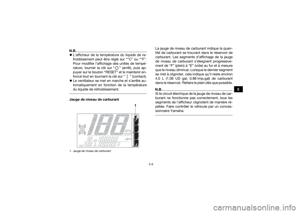 YAMAHA GRIZZLY 700 2022 Notices Demploi (in French) 5-9
5
N.B.L’afficheur de la température du liquide de re-
froidissement peut être réglé sur “°C” ou “°F”.
Pour modifier l’affichage des unités de tempé-
rature, tourner la clé YAMAHA GRIZZLY 700 2022 Notices Demploi (in French) 5-9
5
N.B.L’afficheur de la température du liquide de re-
froidissement peut être réglé sur “°C” ou “°F”.
Pour modifier l’affichage des unités de tempé-
rature, tourner la clé