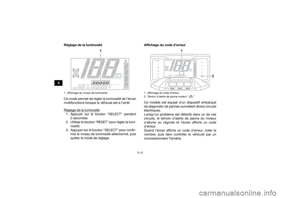 YAMAHA GRIZZLY 700 2022 Notices Demploi (in French) 5-10
5Réglage de la luminosité
Ce mode permet de régler la luminosité de l’écran
multifonctions lorsque le véhicule est à l’arrêt.
Réglage de la luminosité
1. Appuyer sur le bouton “SE YAMAHA GRIZZLY 700 2022 Notices Demploi (in French) 5-10
5Réglage de la luminosité
Ce mode permet de régler la luminosité de l’écran
multifonctions lorsque le véhicule est à l’arrêt.
Réglage de la luminosité
1. Appuyer sur le bouton “SE