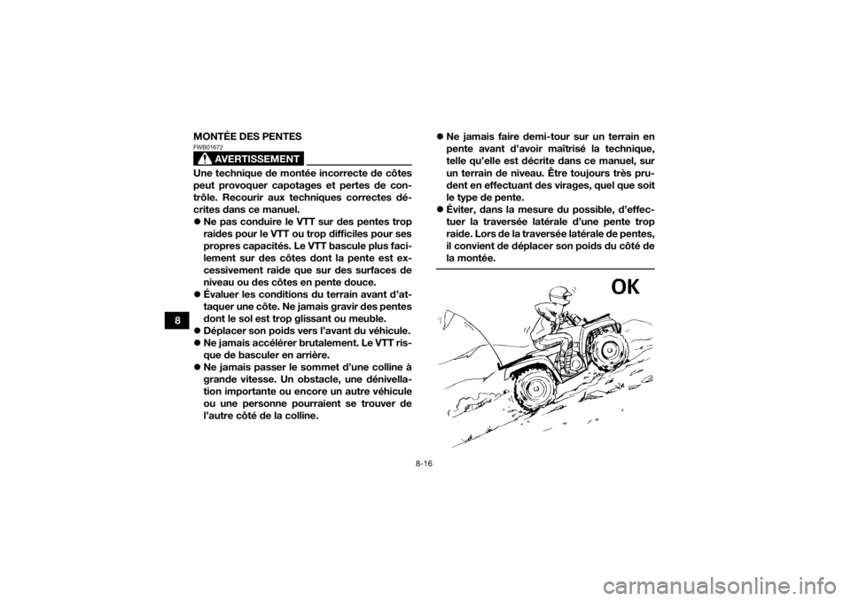 YAMAHA GRIZZLY 700 2022 Notices Demploi (in French) 8-16
8MONTÉE DES PENTES
AVERTISSEMENT
FWB01672Une technique de montée incorrecte de côtes
peut provoquer capotages et pertes de con-
trôle. Recourir aux techniques correctes dé-
crites dans ce ma YAMAHA GRIZZLY 700 2022 Notices Demploi (in French) 8-16
8MONTÉE DES PENTES
AVERTISSEMENT
FWB01672Une technique de montée incorrecte de côtes
peut provoquer capotages et pertes de con-
trôle. Recourir aux techniques correctes dé-
crites dans ce ma