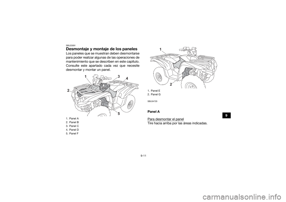YAMAHA GRIZZLY 700 2021 Manuale de Empleo (in Spanish) 9-11
9
SBU23091Desmontaje y montaje de los panelesLos paneles que se muestran deben desmontarse
para poder realizar algunas de las operaciones de
mantenimiento que se describen en este capítulo.
Cons YAMAHA GRIZZLY 700 2021 Manuale de Empleo (in Spanish) 9-11
9
SBU23091Desmontaje y montaje de los panelesLos paneles que se muestran deben desmontarse
para poder realizar algunas de las operaciones de
mantenimiento que se describen en este capítulo.
Cons