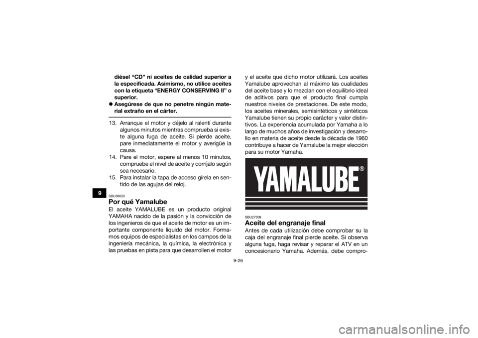YAMAHA GRIZZLY 700 2021  Manuale de Empleo (in Spanish) 9-26
9diésel “CD” ni aceites de calidad superior a
la especificada. Asimismo, no utilice aceites
con la etiqueta “ENERGY CONSERVING II” o
superior.
 Asegúrese de que no penetre ningún ma