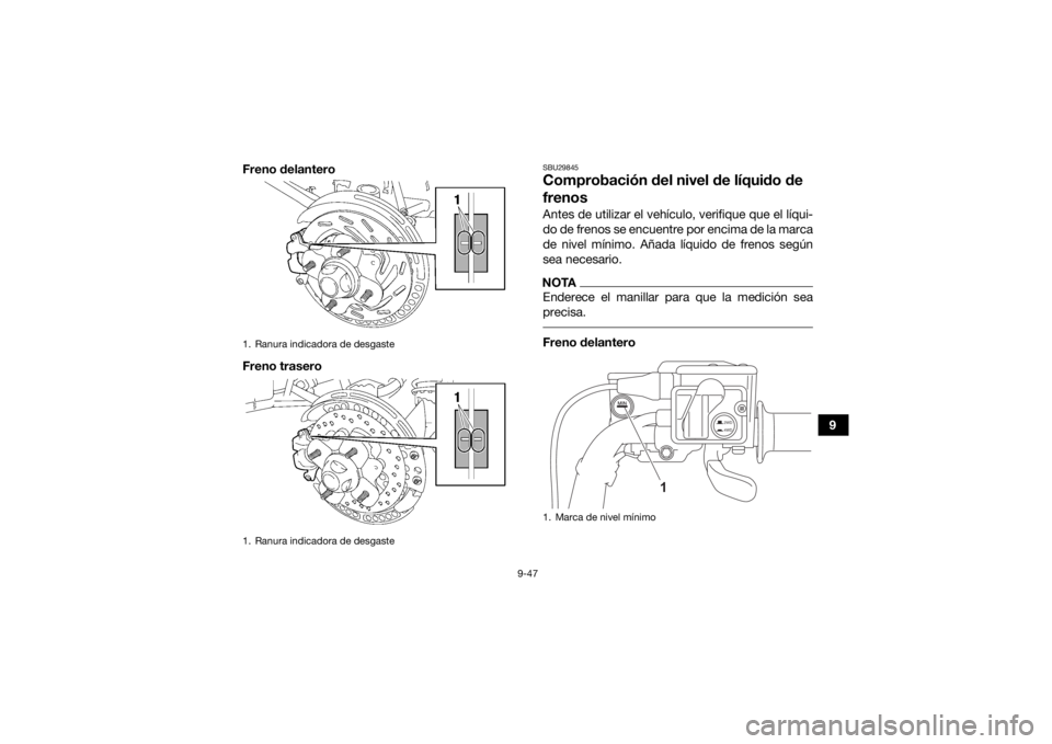 YAMAHA GRIZZLY 700 2021 Manuale de Empleo (in Spanish) 9-47
9
Freno delantero
Freno trasero
SBU29845Comprobación del nivel de líquido de
frenosAntes de utilizar el vehículo, verifique que el líqui-
do de frenos se encuentre por encima de la marca
de YAMAHA GRIZZLY 700 2021 Manuale de Empleo (in Spanish) 9-47
9
Freno delantero
Freno trasero
SBU29845Comprobación del nivel de líquido de
frenosAntes de utilizar el vehículo, verifique que el líqui-
do de frenos se encuentre por encima de la marca
de