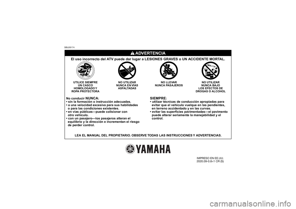 YAMAHA GRIZZLY 700 2021 Manuale de Empleo (in Spanish) SBU26174
SIEMPRE
:
• utilizar técnicas de conducción apropiadas para
evitar que el vehículo vuelque en las pendientes,
en terreno accidentado y en las curvas.
• evitar las superficies pavim YAMAHA GRIZZLY 700 2021 Manuale de Empleo (in Spanish) SBU26174
SIEMPRE
:
• utilizar técnicas de conducción apropiadas para
evitar que el vehículo vuelque en las pendientes,
en terreno accidentado y en las curvas.
• evitar las superficies pavim