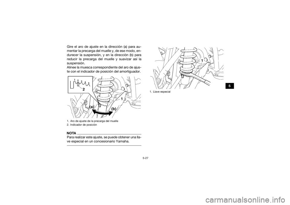 YAMAHA GRIZZLY 700 2021  Manuale de Empleo (in Spanish) 5-27
5
Gire el aro de ajuste en la dirección (a) para au-
mentar la precarga del muelle y, de ese modo, en-
durecer la suspensión, y en la dirección (b) para
reducir la precarga del muelle y suaviz