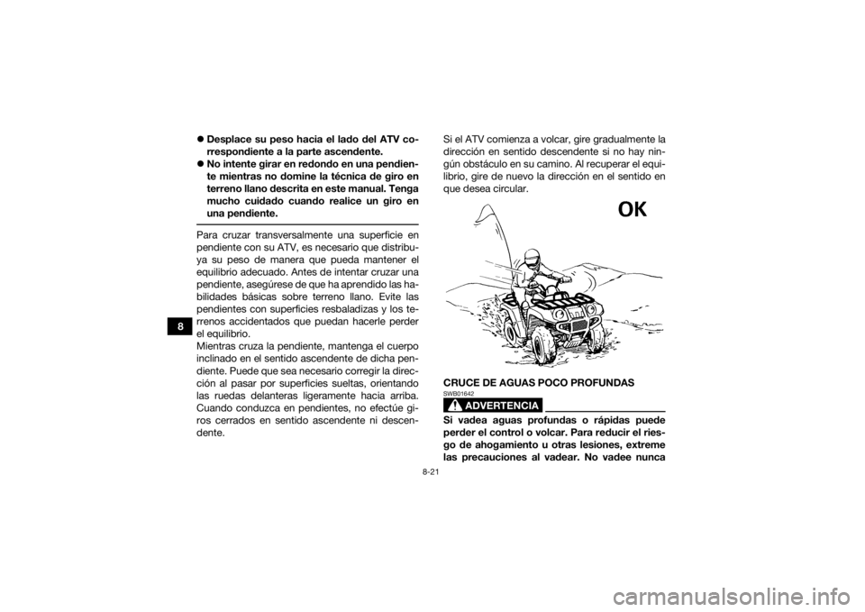 YAMAHA GRIZZLY 700 2021 Manuale de Empleo (in Spanish) 8-21
8
Desplace su peso hacia el lado del ATV co-
rrespondiente a la parte ascendente.
No intente girar en redondo en una pendien-
te mientras no domine la técnica de giro en
terreno llano des YAMAHA GRIZZLY 700 2021 Manuale de Empleo (in Spanish) 8-21
8
Desplace su peso hacia el lado del ATV co-
rrespondiente a la parte ascendente.
No intente girar en redondo en una pendien-
te mientras no domine la técnica de giro en
terreno llano des