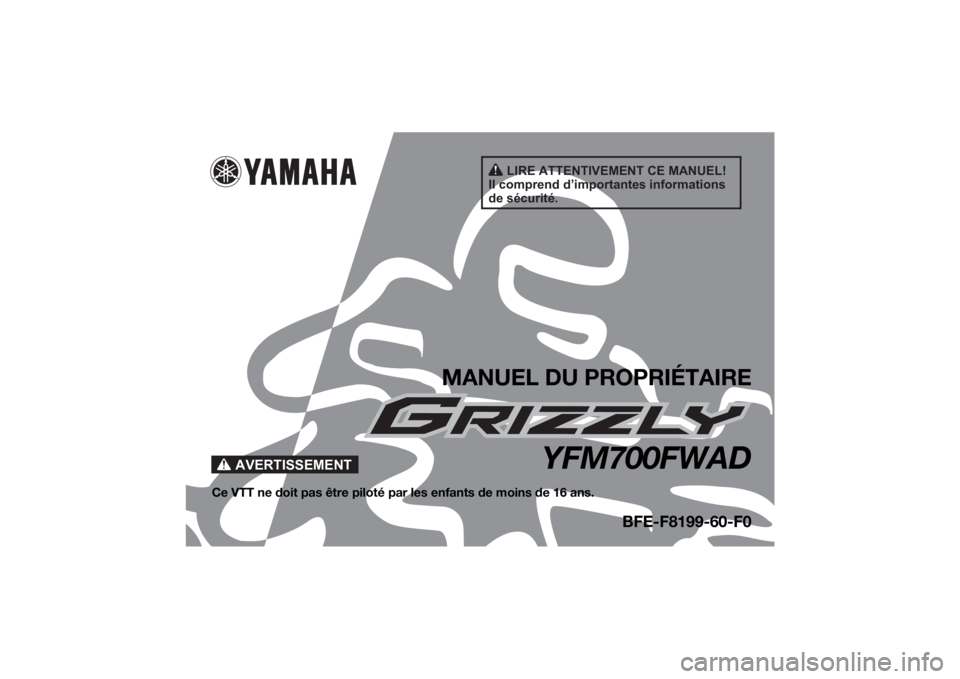 YAMAHA GRIZZLY 700 2021  Notices Demploi (in French) AVERTISSEMENT
LIRE ATTENTIVEMENT CE MANUEL!
Il comprend d’importantes informations 
de sécurité.
MANUEL DU PROPRIÉTAIRE
YFM700FWAD
Ce VTT ne doit pas être piloté pa r les enfants de moins de 16