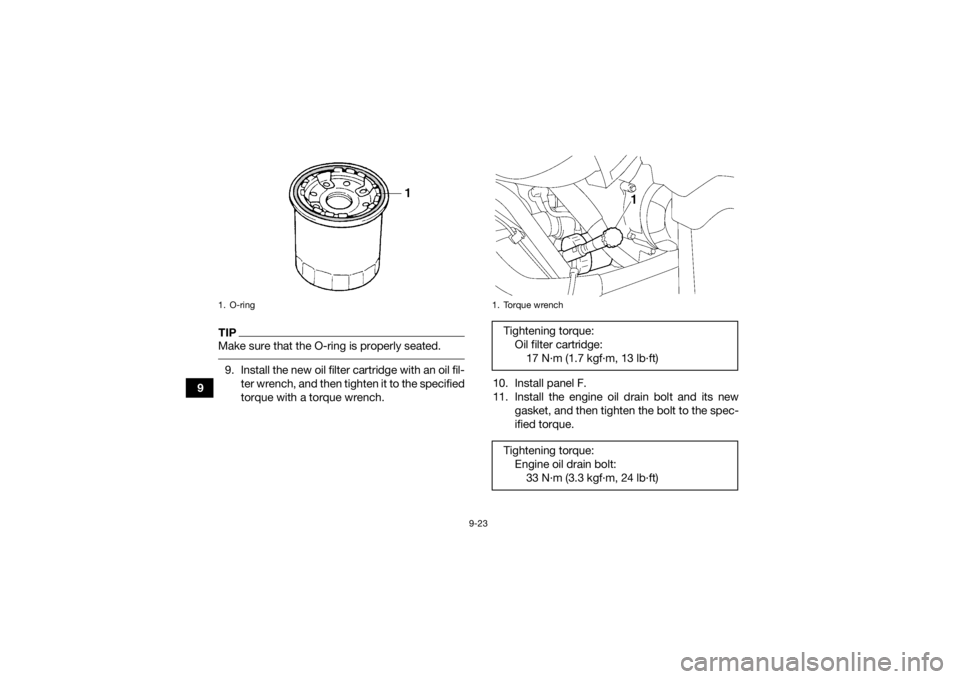 YAMAHA GRIZZLY 700 2020  Owners Manual 9-23
9
TIPMake sure that the O-ring is properly seated. 9. Install the new oil filter cartridge with an oil fil-ter wrench, and then tighten it to the specified
torque with a torque wrench. 10. Instal