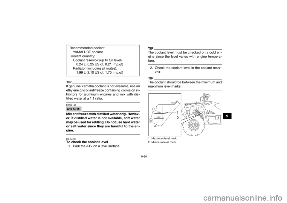 YAMAHA GRIZZLY 700 2020  Owners Manual 9-30
9
TIPIf genuine Yamaha coolant is not available, use an
ethylene glycol antifreeze containing corrosion in-
hibitors for aluminum engines and mix with dis-
tilled water at a 1:1 ratio. NOTICEECB0