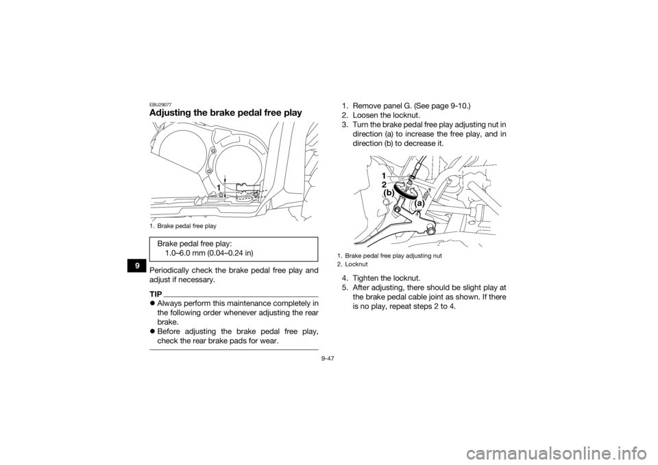 YAMAHA GRIZZLY 700 2020  Owners Manual 9-47
9
EBU29077Adjusting the brake pedal free playPeriodically check the brake pedal free play and
adjust if necessary.TIPAlways perform this maintenance completely in
the following order whenever 