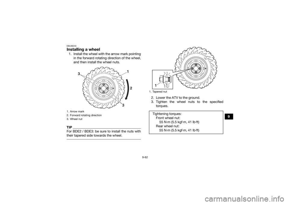 YAMAHA GRIZZLY 700 2020 Owners Manual 9-62
9
EBU36243Installing a wheel1. Install the wheel with the arrow mark pointingin the forward rotating direction of the wheel,
and then install the wheel nuts.TIPFor BDE2 / BDE3: be sure to install YAMAHA GRIZZLY 700 2020 Owners Manual 9-62
9
EBU36243Installing a wheel1. Install the wheel with the arrow mark pointingin the forward rotating direction of the wheel,
and then install the wheel nuts.TIPFor BDE2 / BDE3: be sure to install