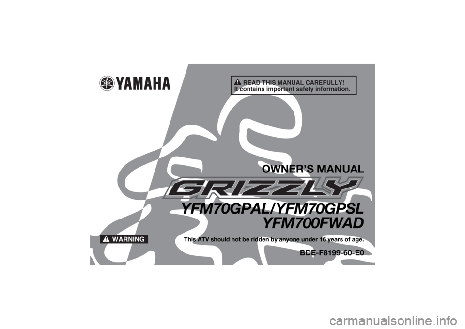YAMAHA GRIZZLY 700 2020  Owners Manual READ THIS MANUAL CAREFULLY!
It contains important safety information.
WARNING
OWNER’S MANUAL
YFM70GPAL/YFM70GPSL YFM700FWADThis ATV should not be ridden by anyone under 16 years of age.
BDE-F8199-60