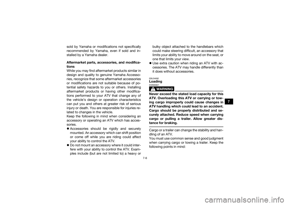 YAMAHA GRIZZLY 700 2020 Manual PDF 7-6
7
sold by Yamaha or modifications not specifically
recommended by Yamaha, even if sold and in-
stalled by a Yamaha dealer.
Aftermarket parts, accessories, and modifica-
tions
While you may find af