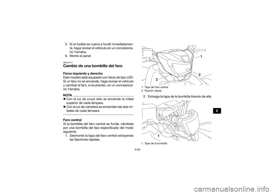 YAMAHA GRIZZLY 700 2020 Manuale de Empleo (in Spanish) 9-63
9
5. Si el fusible se vuelve a fundir inmediatamen-
te, haga revisar el vehículo en un concesiona-
rio Yamaha.
6. Monte el panel.
SBU34713Cambio de una bombilla del faroFaros izquierdo y derecho YAMAHA GRIZZLY 700 2020 Manuale de Empleo (in Spanish) 9-63
9
5. Si el fusible se vuelve a fundir inmediatamen-
te, haga revisar el vehículo en un concesiona-
rio Yamaha.
6. Monte el panel.
SBU34713Cambio de una bombilla del faroFaros izquierdo y derecho
