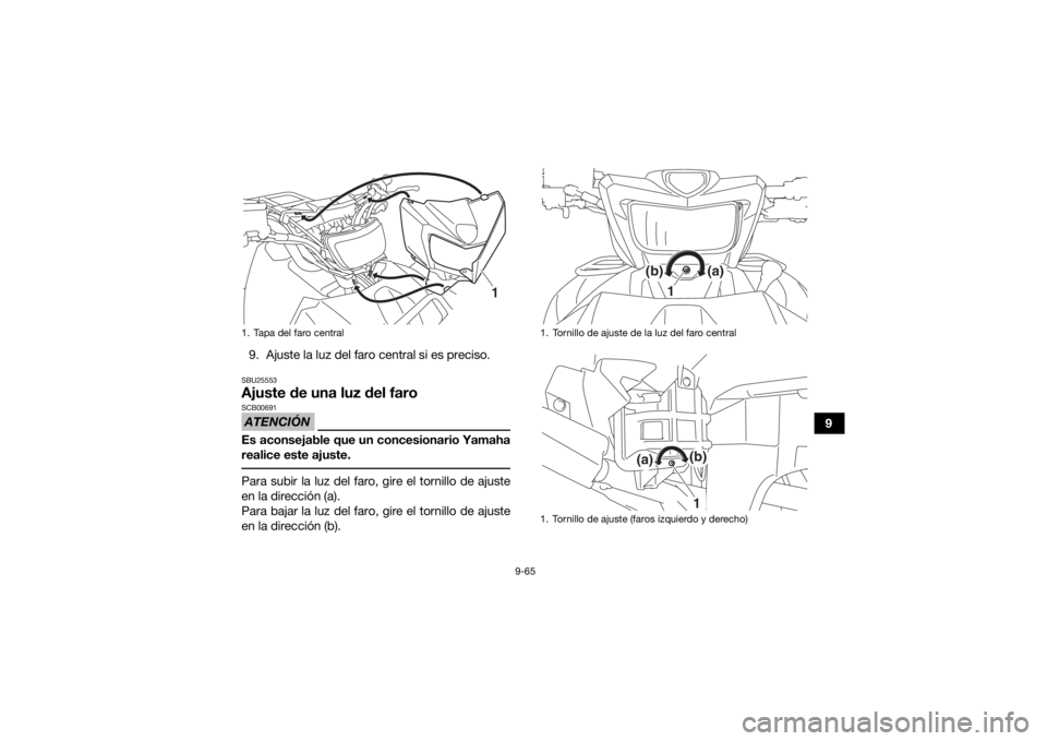 YAMAHA GRIZZLY 700 2020 Manuale de Empleo (in Spanish) 9-65
9
9. Ajuste la luz del faro central si es preciso.
SBU25553Ajuste de una luz del faroATENCIÓNSCB00691Es aconsejable que un concesionario Yamaha
realice este ajuste. Para subir la luz del faro, g YAMAHA GRIZZLY 700 2020 Manuale de Empleo (in Spanish) 9-65
9
9. Ajuste la luz del faro central si es preciso.
SBU25553Ajuste de una luz del faroATENCIÓNSCB00691Es aconsejable que un concesionario Yamaha
realice este ajuste. Para subir la luz del faro, g
