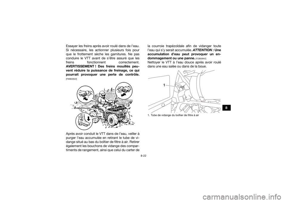 YAMAHA GRIZZLY 700 2020 Notices Demploi (in French) 8-22
8
Essayer les freins après avoir roulé dans de l’eau.
Si nécessaire, les actionner plusieurs fois pour
que le frottement sèche les garnitures. Ne pas
conduire le VTT avant de s’être assu YAMAHA GRIZZLY 700 2020 Notices Demploi (in French) 8-22
8
Essayer les freins après avoir roulé dans de l’eau.
Si nécessaire, les actionner plusieurs fois pour
que le frottement sèche les garnitures. Ne pas
conduire le VTT avant de s’être assu