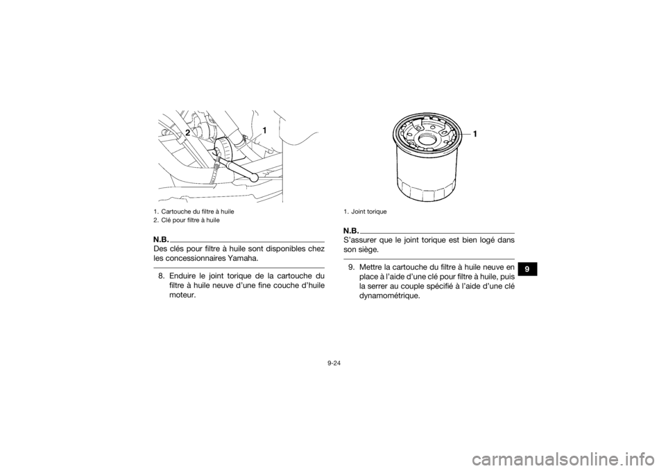YAMAHA GRIZZLY 700 2020  Notices Demploi (in French) 9-24
9
N.B.Des clés pour filtre à huile sont disponibles chez
les concessionnaires Yamaha. 8. Enduire le joint torique de la cartouche dufiltre à huile neuve d’une fine couche d’huile
moteur.
N