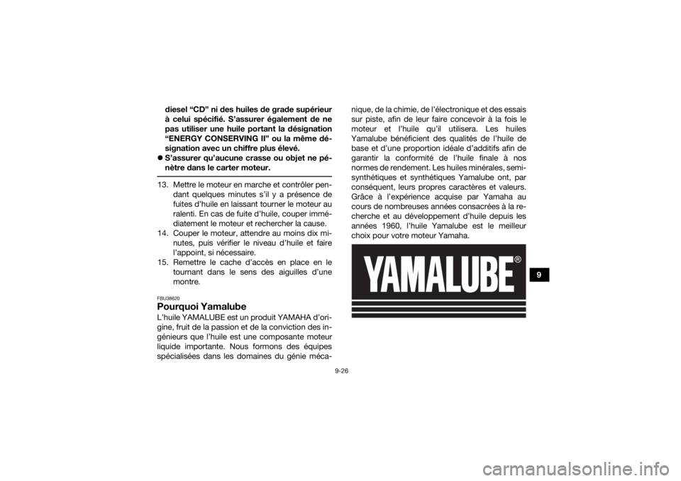YAMAHA GRIZZLY 700 2020  Notices Demploi (in French) 9-26
9
diesel “CD” ni des huiles de grade supérieur
à celui spécifié. S’assurer également de ne
pas utiliser une huile portant la désignation
“ENERGY CONSERVING II” ou la même dé-
si