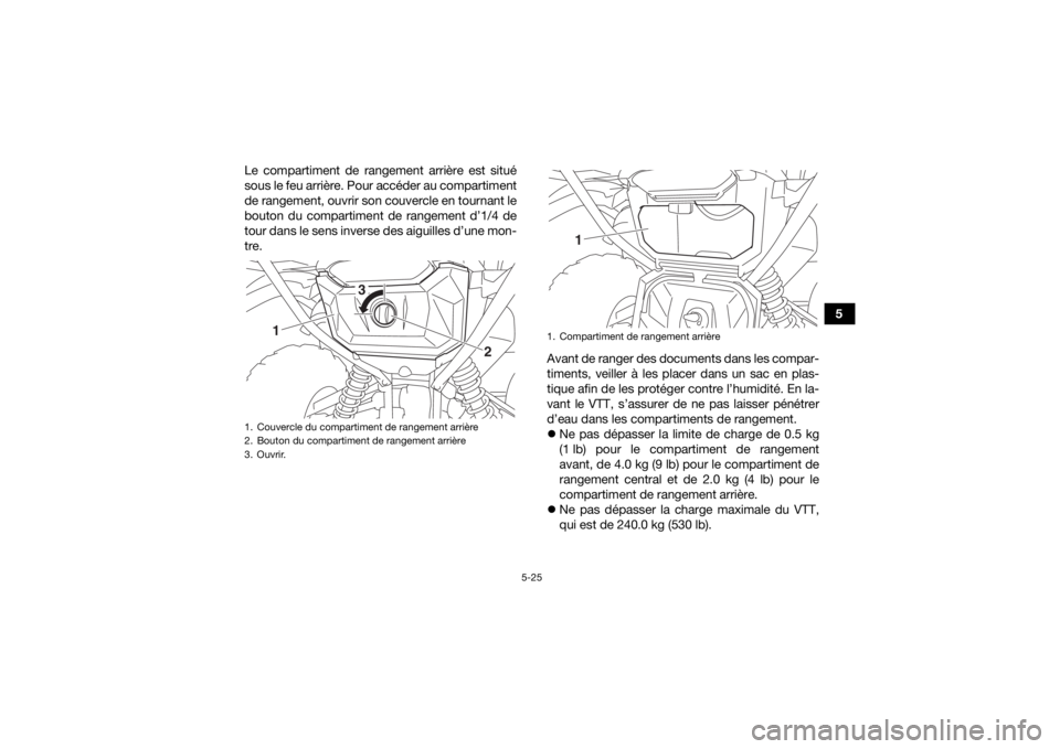 YAMAHA GRIZZLY 700 2020  Notices Demploi (in French) 5-25
5
Le compartiment de rangement arrière est situé
sous le feu arrière. Pour accéder au compartiment
de rangement, ouvrir son couvercle en tournant le
bouton du compartiment de rangement d’1/