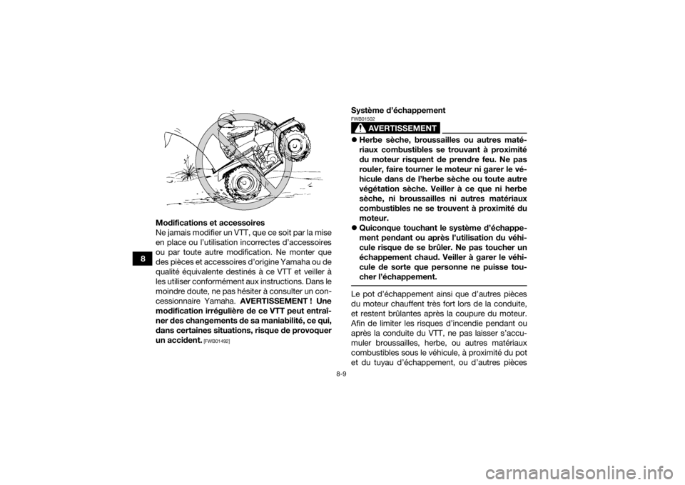 YAMAHA GRIZZLY 700 2020 Notices Demploi (in French) 8-9
8Modifications et accessoires
Ne jamais modifier un VTT, que ce soit par la mise
en place ou l’utilisation incorrectes d’accessoires
ou par toute autre modification. Ne monter que
des pièces YAMAHA GRIZZLY 700 2020 Notices Demploi (in French) 8-9
8Modifications et accessoires
Ne jamais modifier un VTT, que ce soit par la mise
en place ou l’utilisation incorrectes d’accessoires
ou par toute autre modification. Ne monter que
des pièces