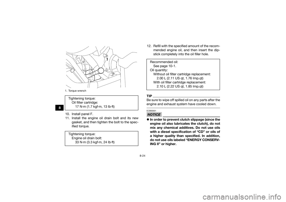 YAMAHA GRIZZLY 700 2019 Owners Manual 8-24
810. Install panel F.
11. Install the engine oil drain bolt and its new gasket, and then tighten the bolt to the spec-
ified torque. 12. Refill with the specified amount of the recom-
mended engi YAMAHA GRIZZLY 700 2019 Owners Manual 8-24
810. Install panel F.
11. Install the engine oil drain bolt and its new gasket, and then tighten the bolt to the spec-
ified torque. 12. Refill with the specified amount of the recom-
mended engi
